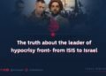 The truth regarding the leader of the Hypocrisy Front – from ISIS to Israel