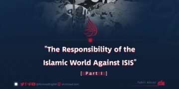 “The Responsibility of the Islamic World Against ISIS” Part I