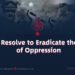 A Firm Resolve to Eradicate the Reign of Oppression