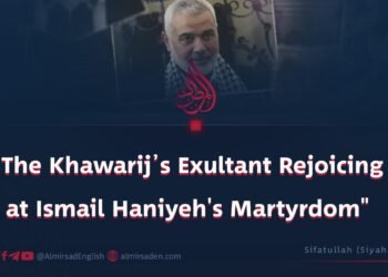 “The Khawarij’s Exultant Rejoicing at Ismail Haniyeh’s Martyrdom”