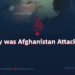 Why was Afghanistan Attacked?
