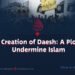 The Creation of Daesh: A Plot to Undermine Islam