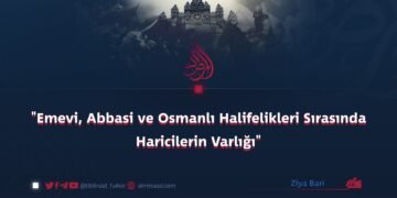 “Emevi, Abbasi ve Osmanlı Halifelikleri Sırasında Haricilerin Varlığı”
