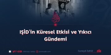 IŞİD’in Küresel Etkisi ve Yıkıcı Gündemi