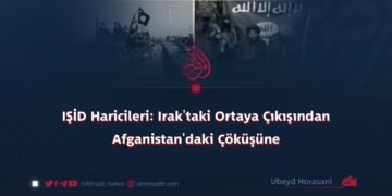 IŞİD Haricileri: Irak’taki Ortaya Çıkışından Afganistan’daki Çöküşüne