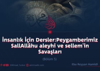 İnsanlık İçin Dersler: Peygamberimiz SallAllâhu aleyhi ve sellem’in Savaşları  Bölüm 5