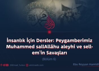 İnsanlık İçin Dersler: Peygamberimiz Muhammed sallAllâhu aleyhi ve sellem’in Savaşları  Bölüm 6