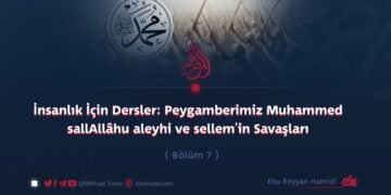 İnsanlık İçin Dersler: Peygamberimiz Muhammed sallAllâhu aleyhi ve sellem’in Savaşları Bölüm 7
