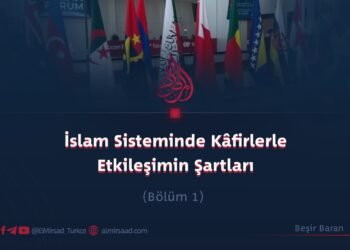 İslam Sisteminde Kâfirlerle Etkileşimin Şartları  Bölüm 1