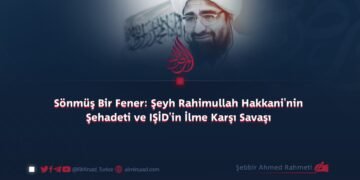 Sönmüş Bir Fener: Şeyh Rahimullah Hakkani’nin Şehadeti ve IŞİD’in İlme Karşı Savaşı