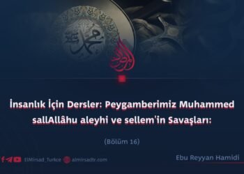 İnsanlık İçin Dersler: Peygamberimiz Muhammed sallAllâhu aleyhi ve sellem’in Savaşları:      Bölüm 16