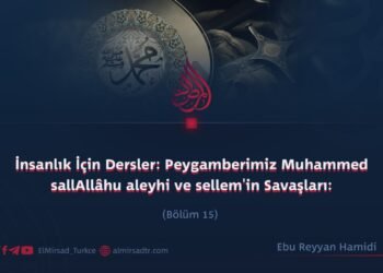 İnsanlık İçin Dersler: Peygamberimiz Muhammed sallAllâhu aleyhi ve sellem’in Savaşları:  Bölüm 15