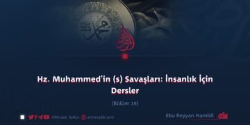 Hz. Muhammed’in (s) Savaşları: İnsanlık İçin Dersler Bölüm 19