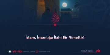 İslam, İnsanlığa İlahi Bir Nimettir!