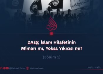 DAEŞ; İslam Hilafetinin Mimarı mı, Yoksa Yıkıcısı mı?  Bölüm 1