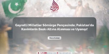 Gayretli Milletler Sömürge Pençesinde; Pakistan’da Kavimlerin Baskı Altına Alınması ve Uyanışı!