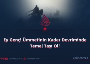 Ey Genç! Ümmetinin Kader Devriminde Temel Taşı Ol!