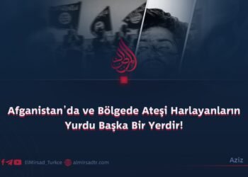 Afganistan’da ve Bölgede Ateşi Harlayanların Yurdu Başka Bir Yerdir!