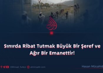 Sınırda Ribat Tutmak Büyük Bir Şeref ve Ağır Bir Emanettir!