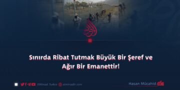 Sınırda Ribat Tutmak Büyük Bir Şeref ve Ağır Bir Emanettir!