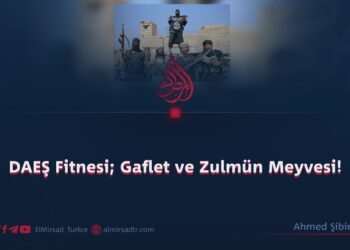 DAEŞ Fitnesi; Gaflet ve Zulmün Meyvesi!   