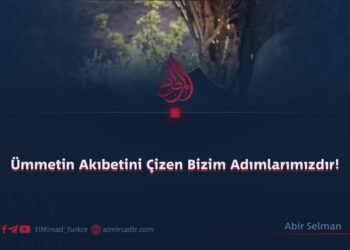 Ümmetin Akıbetini Çizen Bizim Adımlarımızdır!