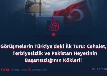 Görüşmelerin Türkiye’deki İlk Turu: Cehalet, Terbiyesizlik ve Pakistan Heyetinin Başarısızlığının Kökleri!   