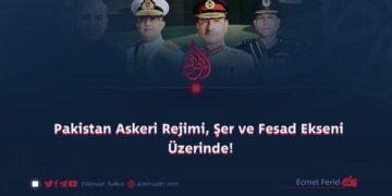 Pakistan Askeri Rejimi, Şer ve Fesad Ekseni Üzerinde!