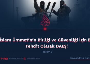 İslam Ümmetinin Birliği ve Güvenliği İçin Bir Tehdit Olarak DAEŞ!  Bölüm 6