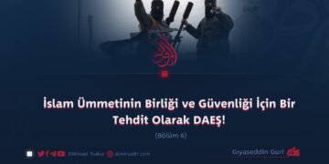 İslam Ümmetinin Birliği ve Güvenliği İçin Bir Tehdit Olarak DAEŞ! Bölüm 6