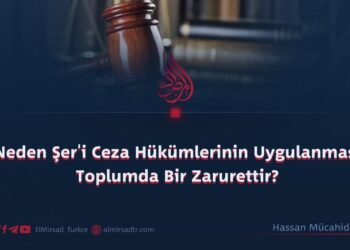 Neden Şer’i Ceza Hükümlerinin Uygulanması Toplumda Bir Zarurettir?