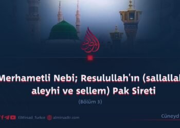 Merhametli Nebi; Resulullah’ın (sallallahu aleyhi ve sellem) Pak Sireti  Bölüm 3