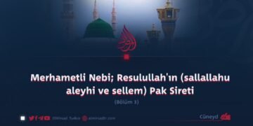 Merhametli Nebi; Resulullah’ın (sallallahu aleyhi ve sellem) Pak Sireti Bölüm 3