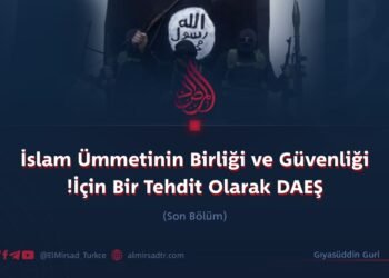 İslam Ümmetinin Birliği ve Güvenliği İçin Bir Tehdit Olarak DAEŞ!  Son Bölüm
