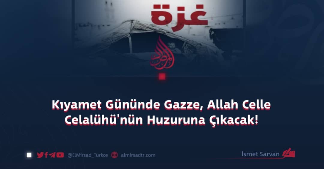 Kıyamet Gününde Gazze, Allah Celle Celalühü’nün Huzuruna Çıkacak!