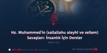 Hz. Muhammed’in (sallallahu aleyhi ve sellem) Savaşları: İnsanlık İçin Dersler Bölüm 25