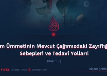 İslam Ümmetinin Mevcut Çağımızdaki Zayıflığının Sebepleri ve Tedavi Yolları!  Bölüm 1
