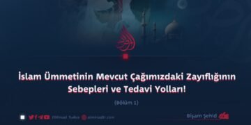 İslam Ümmetinin Mevcut Çağımızdaki Zayıflığının Sebepleri ve Tedavi Yolları!  Bölüm 1