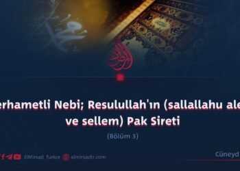 Merhametli Nebi; Resulullah’ın (sallallahu aleyhi ve sellem) Pak Sireti  Bölüm 3