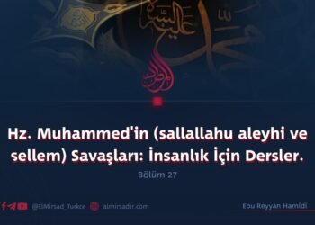 Hz. Muhammed’in (sallallahu aleyhi ve sellem) Savaşları: İnsanlık İçin Dersler.  Bölüm 27