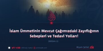 İslam Ümmetinin Mevcut Çağımızdaki Zayıflığının Sebepleri ve Tedavi Yolları!  Bölüm 3