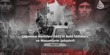 Çağımızın Haricileri DAEŞ’in Batıl İddiaları; ve Masumların Şehadeti!