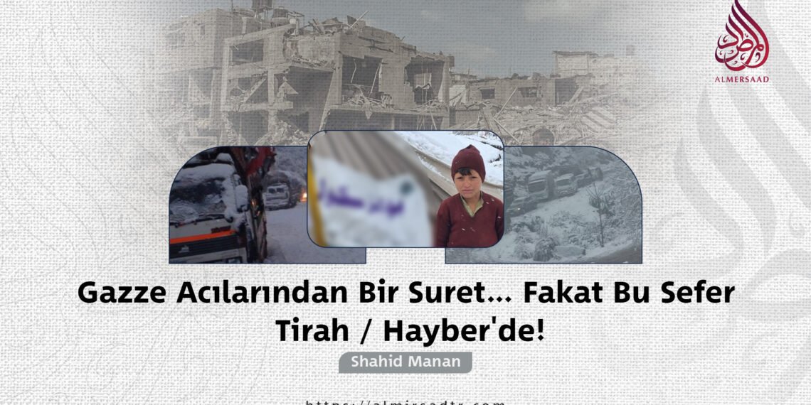 Gazze Acılarından Bir Suret… Fakat Bu Sefer Tirah / Hayber’de!