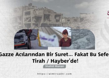 Gazze Acılarından Bir Suret… Fakat Bu Sefer Tirah / Hayber’de!