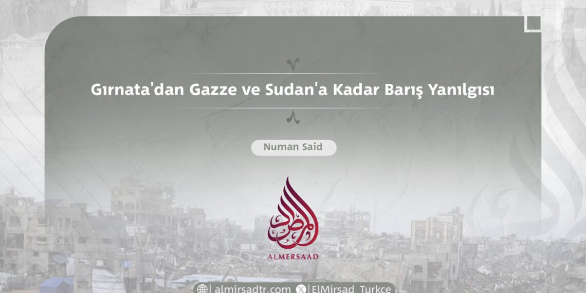 Gırnata’dan Gazze ve Sudan’a Kadar Barış Yanılgısı