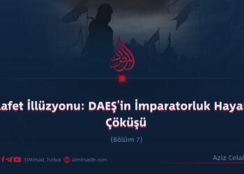 Hilafet İllüzyonu: DAEŞ’in İmparatorluk Hayali ve Çöküşü Bölüm 7