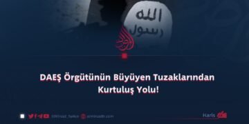 DAEŞ Örgütünün Büyüyen Tuzaklarından Kurtuluş Yolu!