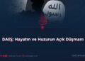 DAEŞ; Hayatın ve Huzurun Açık Düşmanı