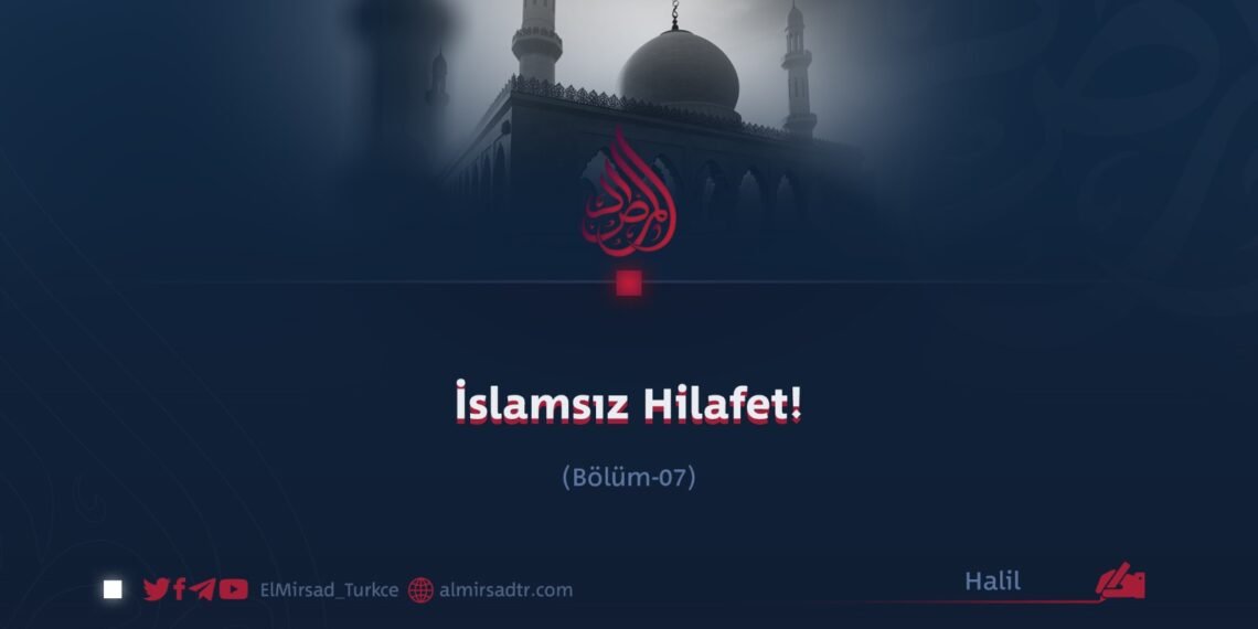 İslamsız Hilafet!    Bölüm  7