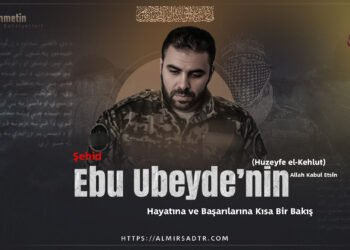 Şehid Ebu Ubeyde’nin (Huzeyfe el-Kehlut) –Allah Kabul Etsin– Hayatına ve Başarılarına Kısa Bir Bakış